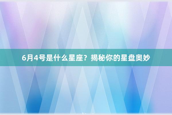 6月4号是什么星座？揭秘你的星盘奥妙