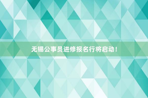 无锡公事员进修报名行将启动！