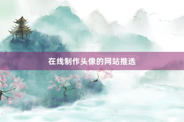 在线制作头像的网站推选
