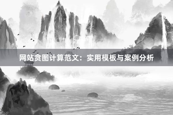 网站贪图计算范文：实用模板与案例分析