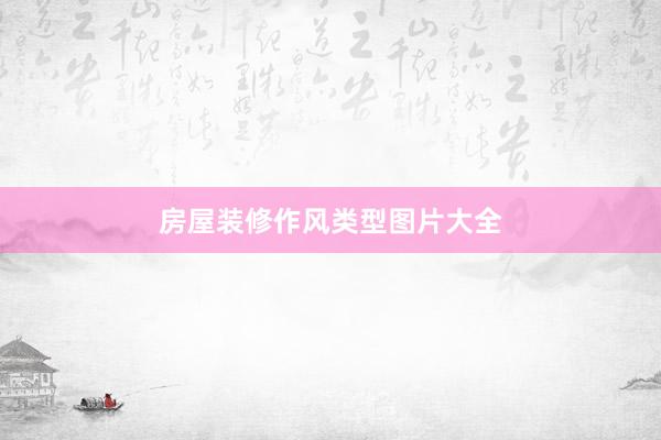房屋装修作风类型图片大全